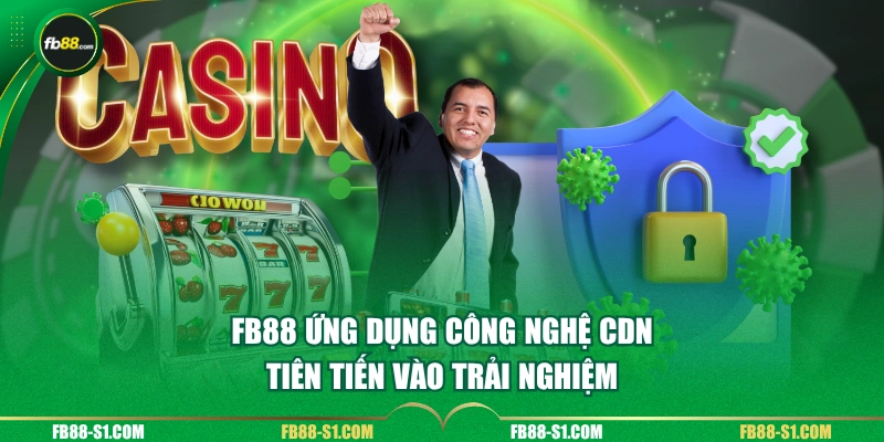 FB88 ứng dụng công nghệ CDN tiên tiến vào trải nghiệm