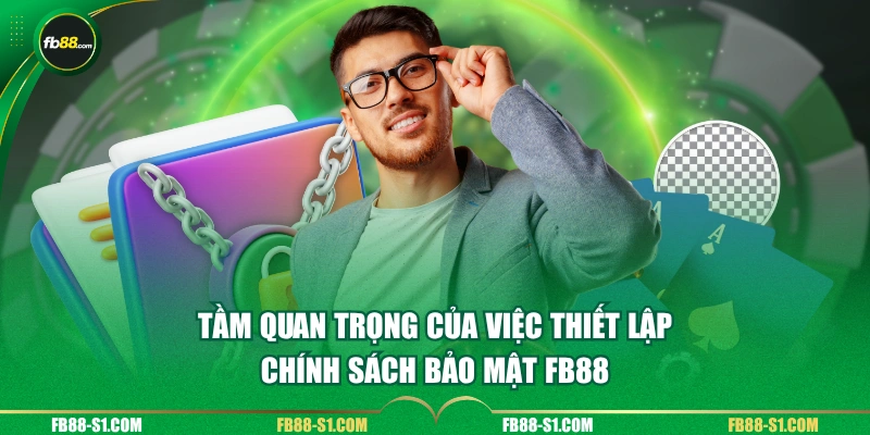 Tầm quan trọng của việc thiết lập chính sách bảo mật FB88